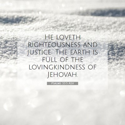 Picture 07 - Psalms 33:5 ASV - He loveth righteousness and justice: The earth is - Bible Verse Picture