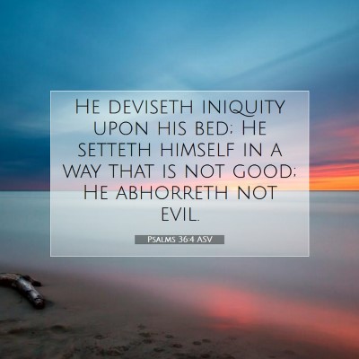 Picture 07 - Psalms 36:4 ASV - He deviseth iniquity upon his bed; He setteth - Bible Verse Picture