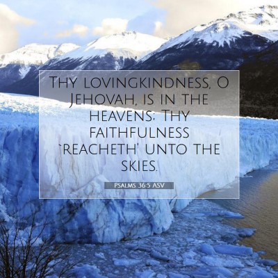Picture 07 - Psalms 36:5 ASV - Thy lovingkindness, O Jehovah, is in the heavens; - Bible Verse Picture