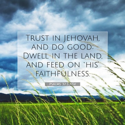 Picture 07 - Psalms 37:3 ASV - Trust in Jehovah, and do good; Dwell in the land, - Bible Verse Picture