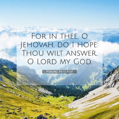 Picture 07 - Psalms 38:15 ASV - For in thee, O Jehovah, do I hope: Thou wilt - Bible Verse Picture