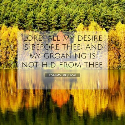 Picture 07 - Psalms 38:9 ASV - Lord, all my desire is before thee; And my - Bible Verse Picture