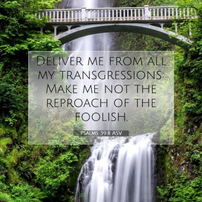 Picture 07 - Psalms 39:8 ASV - Deliver me from all my transgressions: Make me - Bible Verse Picture