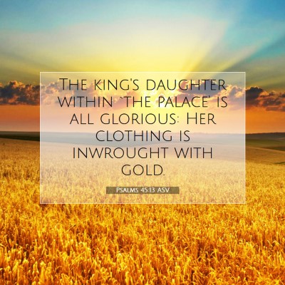 Picture 07 - Psalms 45:13 ASV - The king's daughter within `the palace' is all - Bible Verse Picture