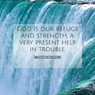 Picture 07 - Psalms 46:1 ASV - God is our refuge and strength, A very present - Bible Verse Picture