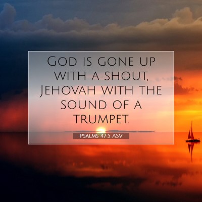 Picture 07 - Psalms 47:5 ASV - God is gone up with a shout, Jehovah with the - Bible Verse Picture