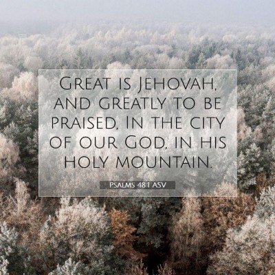 Picture 07 - Psalms 48:1 ASV - Great is Jehovah, and greatly to be praised, In - Bible Verse Picture