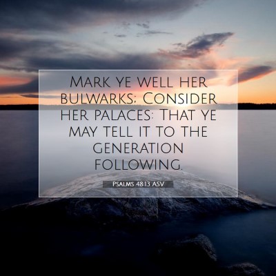 Picture 07 - Psalms 48:13 ASV - Mark ye well her bulwarks; Consider her palaces: - Bible Verse Picture
