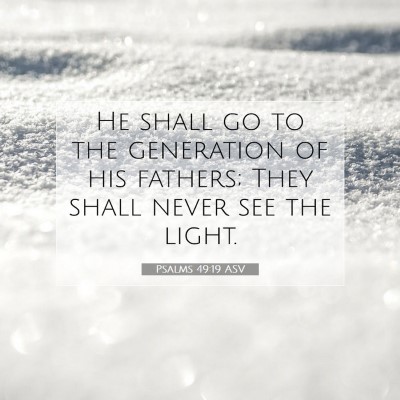 Picture 07 - Psalms 49:19 ASV - He shall go to the generation of his fathers; - Bible Verse Picture
