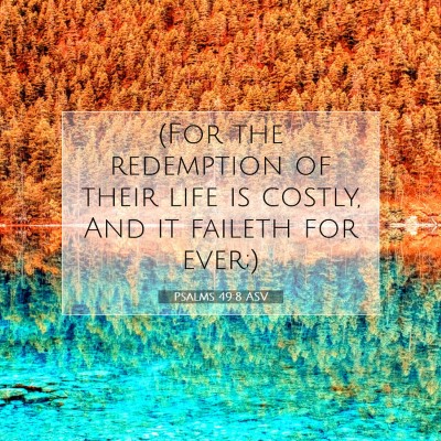 Picture 07 - Psalms 49:8 ASV - (For the redemption of their life is costly, And - Bible Verse Picture