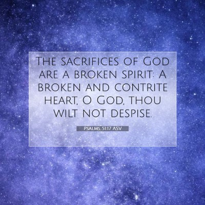 Picture 07 - Psalms 51:17 ASV - The sacrifices of God are a broken spirit: A - Bible Verse Picture
