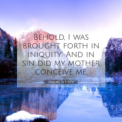 Picture 07 - Psalms 51:5 ASV - Behold, I was brought forth in iniquity; And in - Bible Verse Picture