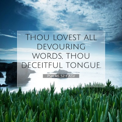 Picture 07 - Psalms 52:4 ASV - Thou lovest all devouring words, thou deceitful - Bible Verse Picture