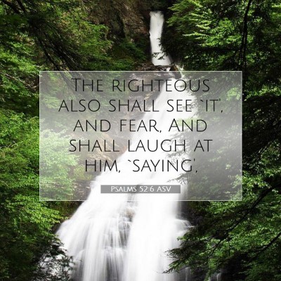 Picture 07 - Psalms 52:6 ASV - The righteous also shall see `it', and fear, And - Bible Verse Picture