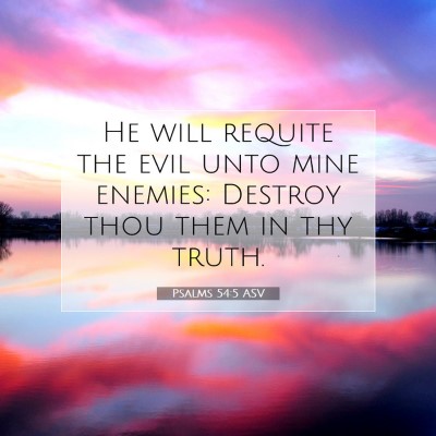 Picture 07 - Psalms 54:5 ASV - He will requite the evil unto mine enemies: - Bible Verse Picture