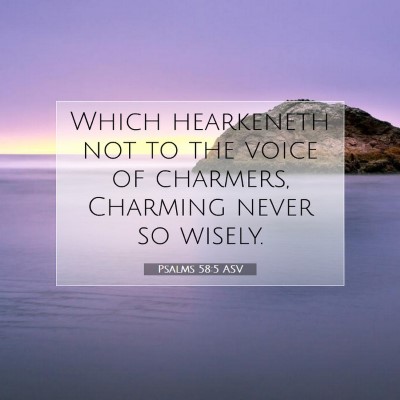 Picture 07 - Psalms 58:5 ASV - Which hearkeneth not to the voice of charmers, - Bible Verse Picture