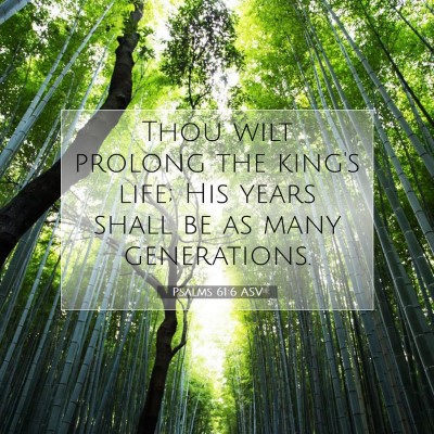 Picture 07 - Psalms 61:6 ASV - Thou wilt prolong the king's life; His years - Bible Verse Picture