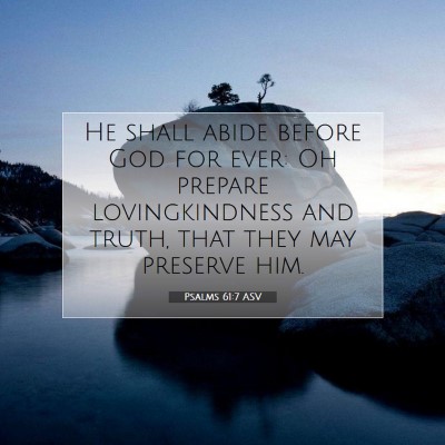 Picture 07 - Psalms 61:7 ASV - He shall abide before God for ever: Oh prepare - Bible Verse Picture