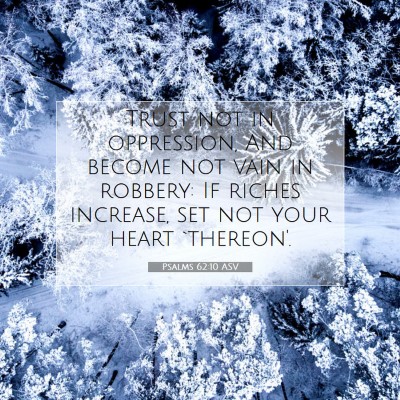 Picture 07 - Psalms 62:10 ASV - Trust not in oppression, And become not vain in - Bible Verse Picture