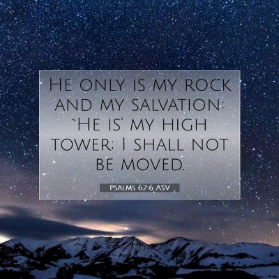 Picture 07 - Psalms 62:6 ASV - He only is my rock and my salvation: `He is' my - Bible Verse Picture