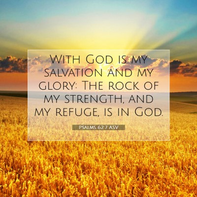 Picture 07 - Psalms 62:7 ASV - With God is my salvation and my glory: The rock - Bible Verse Picture