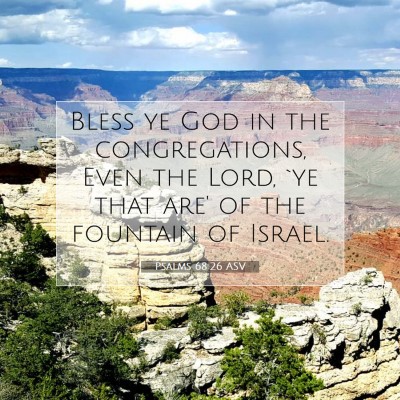Picture 07 - Psalms 68:26 ASV - Bless ye God in the congregations, Even the Lord, - Bible Verse Picture