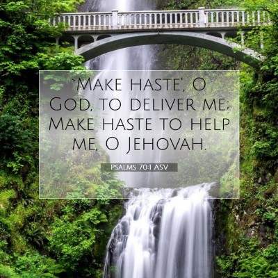 Picture 07 - Psalms 70:1 ASV - `Make haste', O God, to deliver me; Make haste to - Bible Verse Picture