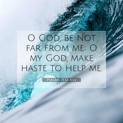 Picture 07 - Psalms 71:12 ASV - O God, be not far from me; O my God, make haste - Bible Verse Picture