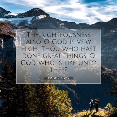Picture 07 - Psalms 71:19 ASV - Thy righteousness also, O God, is very high; Thou - Bible Verse Picture