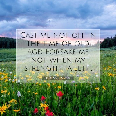 Picture 07 - Psalms 71:9 ASV - Cast me not off in the time of old age; Forsake - Bible Verse Picture