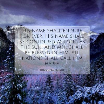 Picture 07 - Psalms 72:17 ASV - His name shall endure for ever; His name shall be - Bible Verse Picture