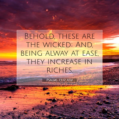 Picture 07 - Psalms 73:12 ASV - Behold, these are the wicked; And, being alway at - Bible Verse Picture