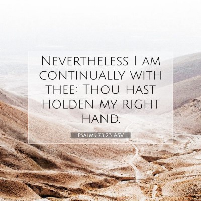 Picture 07 - Psalms 73:23 ASV - Nevertheless I am continually with thee: Thou - Bible Verse Picture