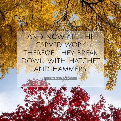 Picture 07 - Psalms 74:6 ASV - And now all the carved work thereof They break - Bible Verse Picture
