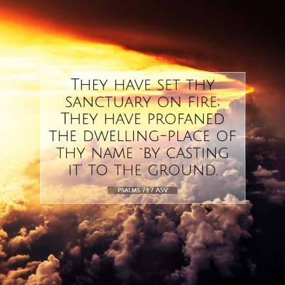 Picture 07 - Psalms 74:7 ASV - They have set thy sanctuary on fire; They have - Bible Verse Picture