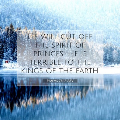 Picture 07 - Psalms 76:12 ASV - He will cut off the spirit of princes: He is - Bible Verse Picture