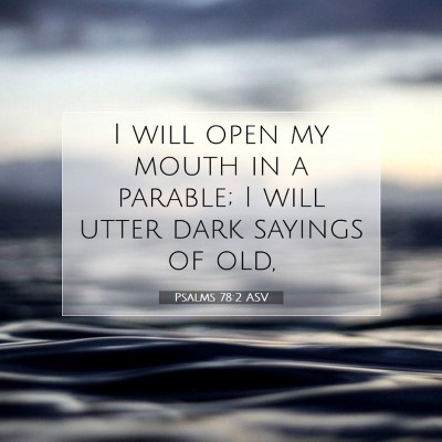 Picture 07 - Psalms 78:2 ASV - I will open my mouth in a parable; I will utter - Bible Verse Picture