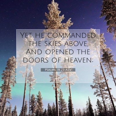 Picture 07 - Psalms 78:23 ASV - Yet he commanded the skies above, And opened the - Bible Verse Picture