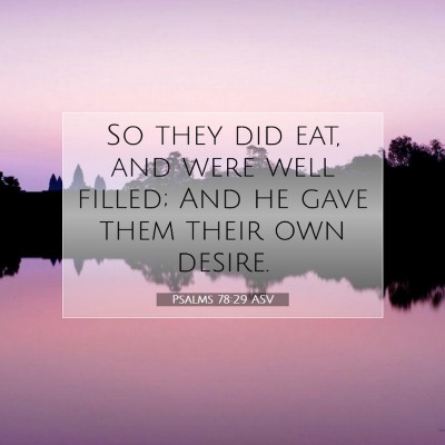 Picture 07 - Psalms 78:29 ASV - So they did eat, and were well filled; And he - Bible Verse Picture