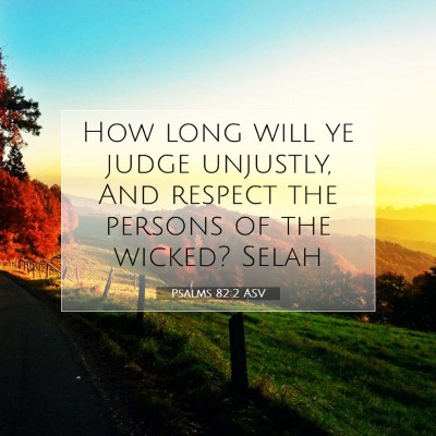Picture 07 - Psalms 82:2 ASV - How long will ye judge unjustly, And respect the - Bible Verse Picture
