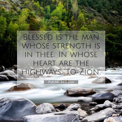 Picture 07 - Psalms 84:5 ASV - Blessed is the man whose strength is in thee; In - Bible Verse Picture