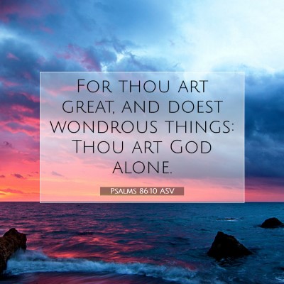 Picture 07 - Psalms 86:10 ASV - For thou art great, and doest wondrous things: - Bible Verse Picture