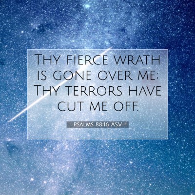 Picture 07 - Psalms 88:16 ASV - Thy fierce wrath is gone over me; Thy terrors - Bible Verse Picture