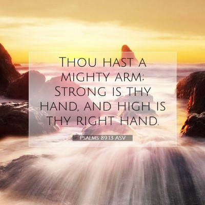 Picture 07 - Psalms 89:13 ASV - Thou hast a mighty arm; Strong is thy hand, and - Bible Verse Picture