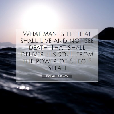 Picture 07 - Psalms 89:48 ASV - What man is he that shall live and not see death, - Bible Verse Picture