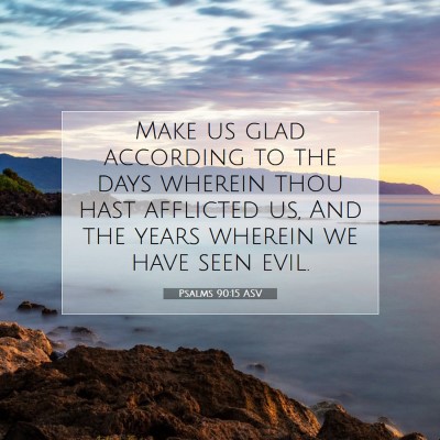 Picture 07 - Psalms 90:15 ASV - Make us glad according to the days wherein thou - Bible Verse Picture