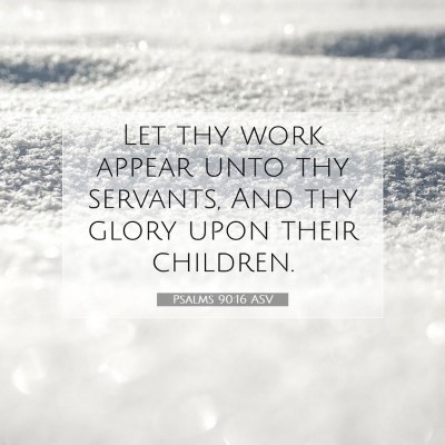 Picture 07 - Psalms 90:16 ASV - Let thy work appear unto thy servants, And thy - Bible Verse Picture