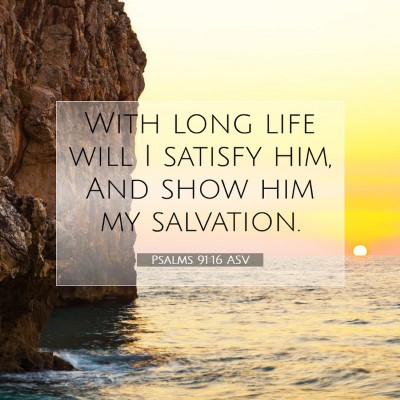 Picture 07 - Psalms 91:16 ASV - With long life will I satisfy him, And show him - Bible Verse Picture