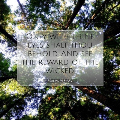 Picture 07 - Psalms 91:8 ASV - Only with thine eyes shalt thou behold, And see - Bible Verse Picture