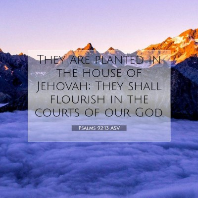 Picture 07 - Psalms 92:13 ASV - They are planted in the house of Jehovah; They - Bible Verse Picture